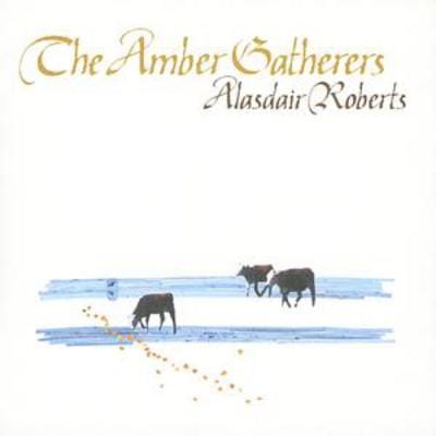 Amber Gatherers - Alasdair Roberts [CD]