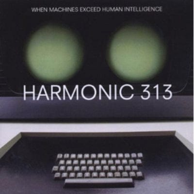 When Machines Exceed Human Intelligence - Harmonic 313 [CD]