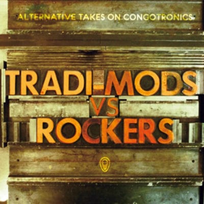 Tradi-Mods Vs Rockers: Alternative Takes On Congotronics - Various Artists [CD]