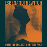 Wash the Sins Not Only the Face - Esben and the Witch [CD]