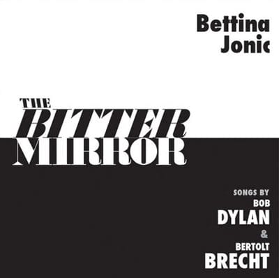 The Bitter Mirror: Songs By Bob Dylan & Bertolt Brecht - Bettina Jonic [CD]