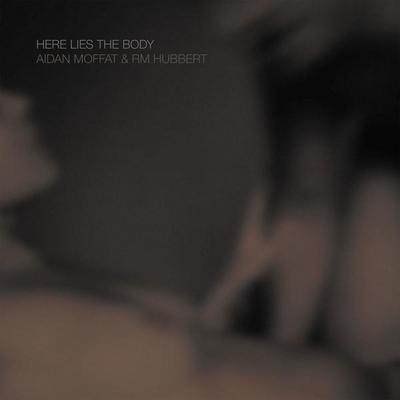 Here Lies the Body - Aidan Moffat & RM Hubbert [CD]