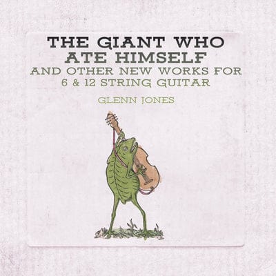 The Giant Who Ate Himself and Other New Works for 6 & 12...:   - Glenn Jones [CD]