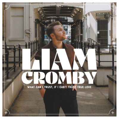 What Can I Trust, If I Can't Trust True Love - Liam Cromby [CD]